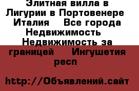 Элитная вилла в Лигурии в Портовенере (Италия) - Все города Недвижимость » Недвижимость за границей   . Ингушетия респ.